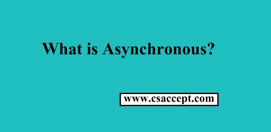 What is Asynchronous? || Write the full details of Asynchronous with example